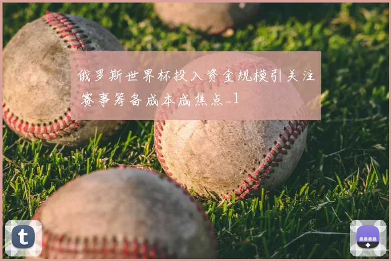 俄罗斯世界杯投入资金规模引关注 赛事筹备成本成焦点_1